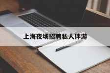 滦南上海夜场雇用私家伴游(上海雇用高端伴游一天20万)